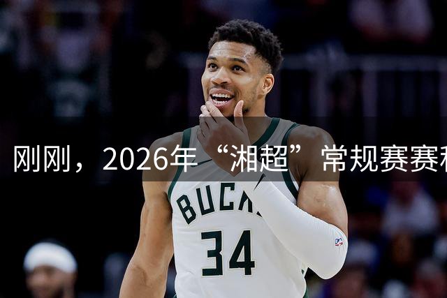 刚刚，2026年“湘超”常规赛赛程公布！